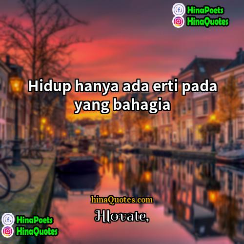Hlovate Quotes | Hidup hanya ada erti pada yang bahagia.
